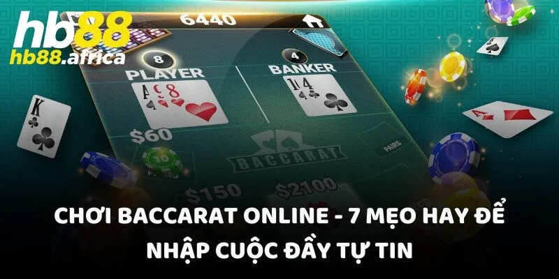 Chơi Baccarat Online - 7 Mẹo Hay Để Nhập Cuộc Đầy Tự Tin