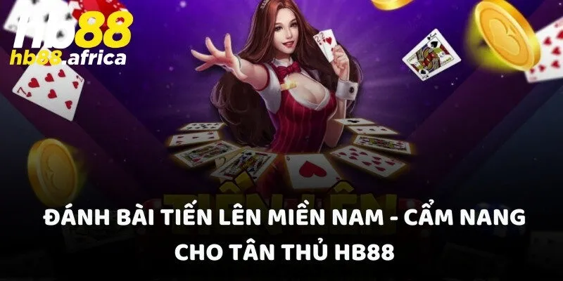 Đánh Bài Tiến Lên Miền Nam - Cẩm Nang Cho Tân Thủ HB88