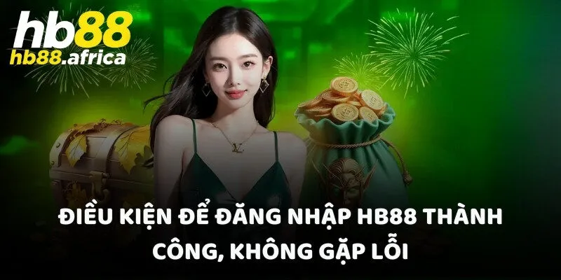 Điều kiện để đăng nhập HB88 thành công, không gặp lỗi
