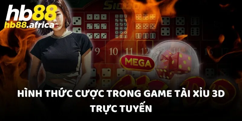 Hình thức cược trong game Tài Xỉu 3D trực tuyến