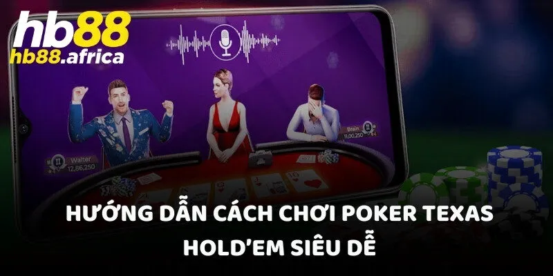 Hướng dẫn cách chơi Poker Texas Hold’em siêu dễ