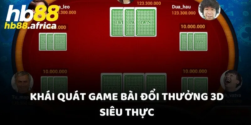 Khái quát game bài đổi thưởng 3D siêu thực