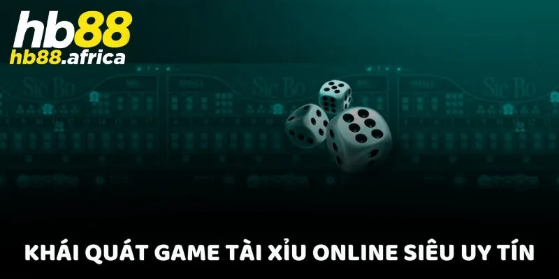 Khái quát game Tài Xỉu online siêu uy tín