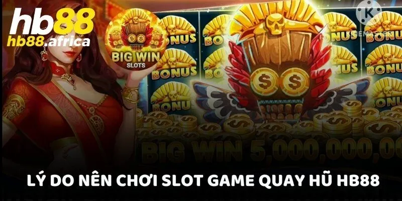 Lý do nên chơi Slot game quay hũ HB88