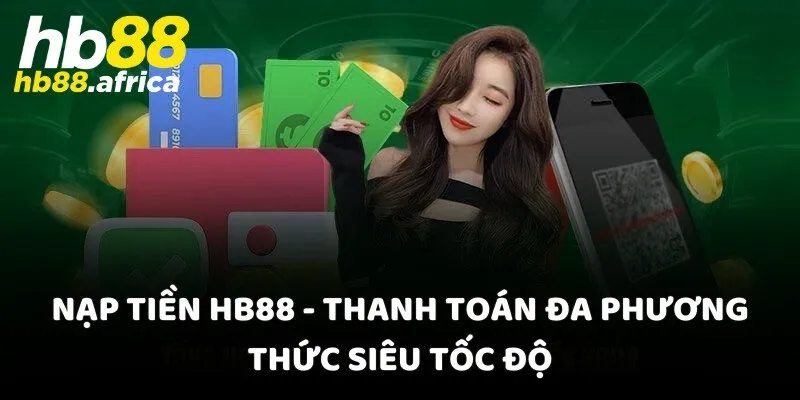 Nạp Tiền HB88 - Thanh Toán Đa Phương Thức Siêu Tốc Độ
