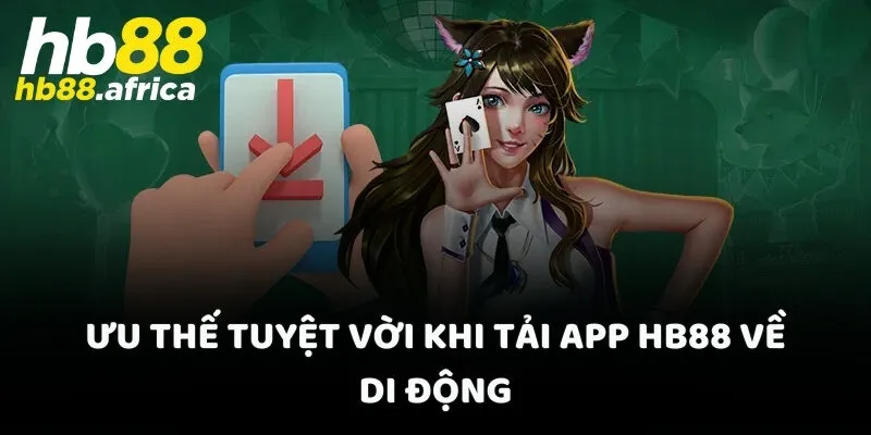 Ưu thế tuyệt vời khi tải app HB88 về di động