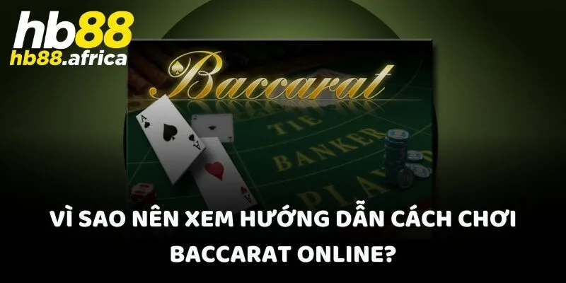 Vì sao nên xem hướng dẫn cách chơi Baccarat online?