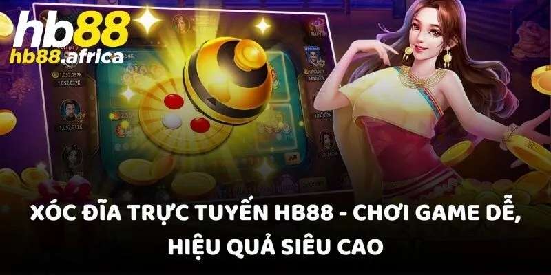 Xóc Đĩa Trực Tuyến HB88 - Chơi Game Dễ, Hiệu Quả Siêu Cao